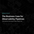 The Business Case for Observability Pipelines