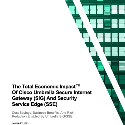 The Forrester Total Economic Impact ™ Study TM of Cisco Umbrella Secure Internet Gateway (SIG) and Security Service Edge (SSE)