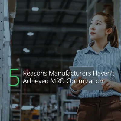 5 Reasons Manufacturers Haven't Achieved MRO Optimization