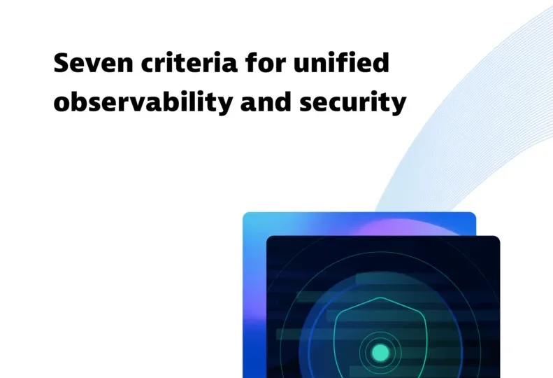 7 criteria for unified observability and security at scale