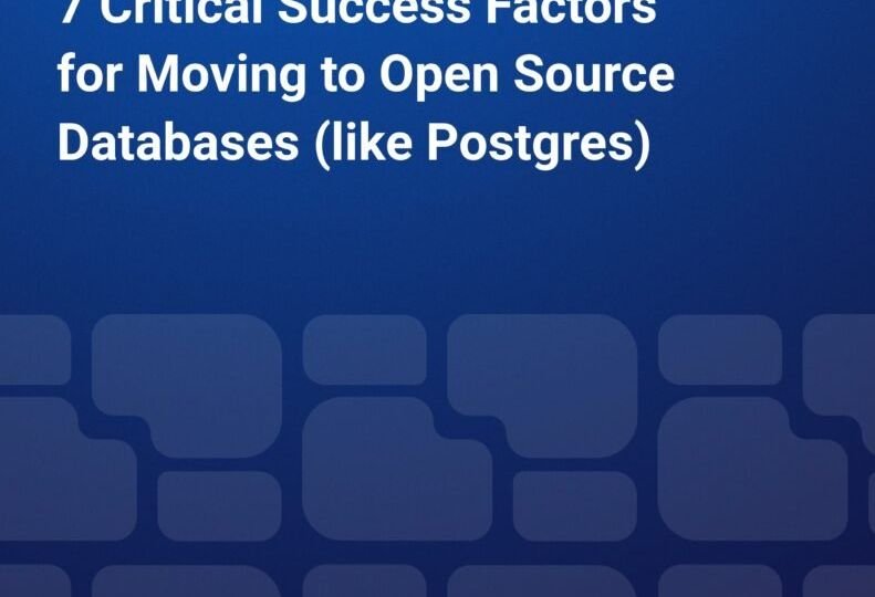 7 Critical Success Factors for Moving to Open Source Databases (like Postgres)