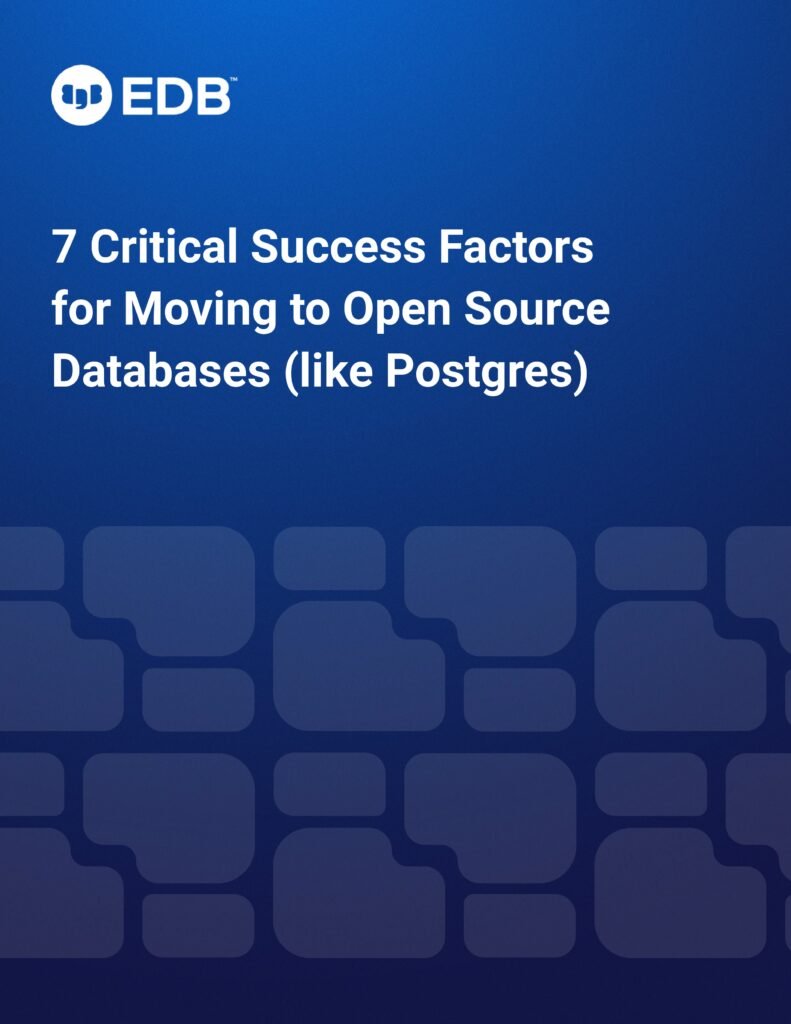7 Critical Success Factors for Moving to Open Source Databases (like Postgres)