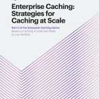 Enterprise Caching: Strategies for Caching at Scale