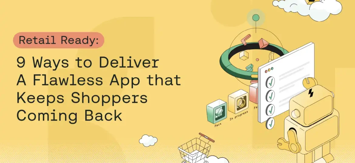Retail Ready: 9 Ways to Deliver A Flawless App that Keeps Shoppers Coming Back