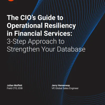 The CIO's Guide to Operational Resiliency in Financial Services: 3-Step Approach to Strengthen Your Database