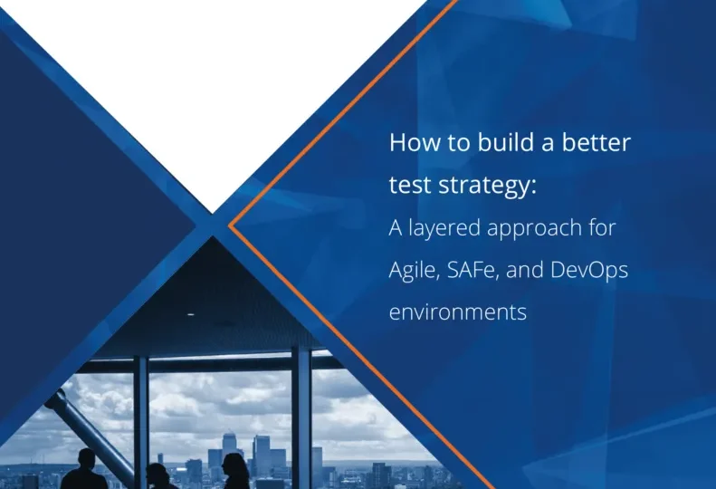 How to build a better test strategy: A layered approach for Agile, SAFe, and DevOps environments