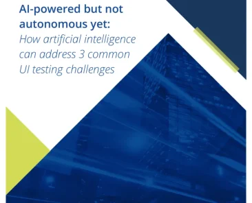 AI-powered but not autonomous yet: How artificial intelligence can address three common UI testing challenges