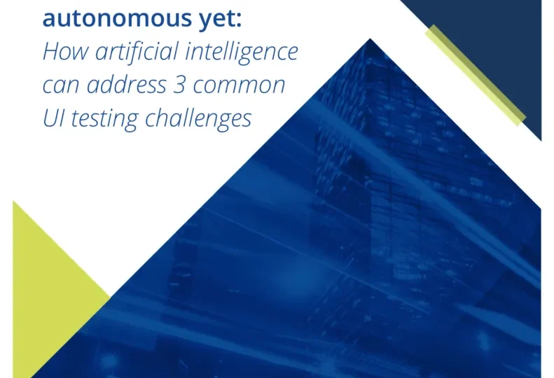AI-powered but not autonomous yet: How artificial intelligence can address three common UI testing challenges