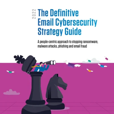The Definitive Email Cybersecurity Strategy Guide - Protect Your People From Email Attacks and Threats