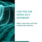 Can You Use Kafka as a Database?