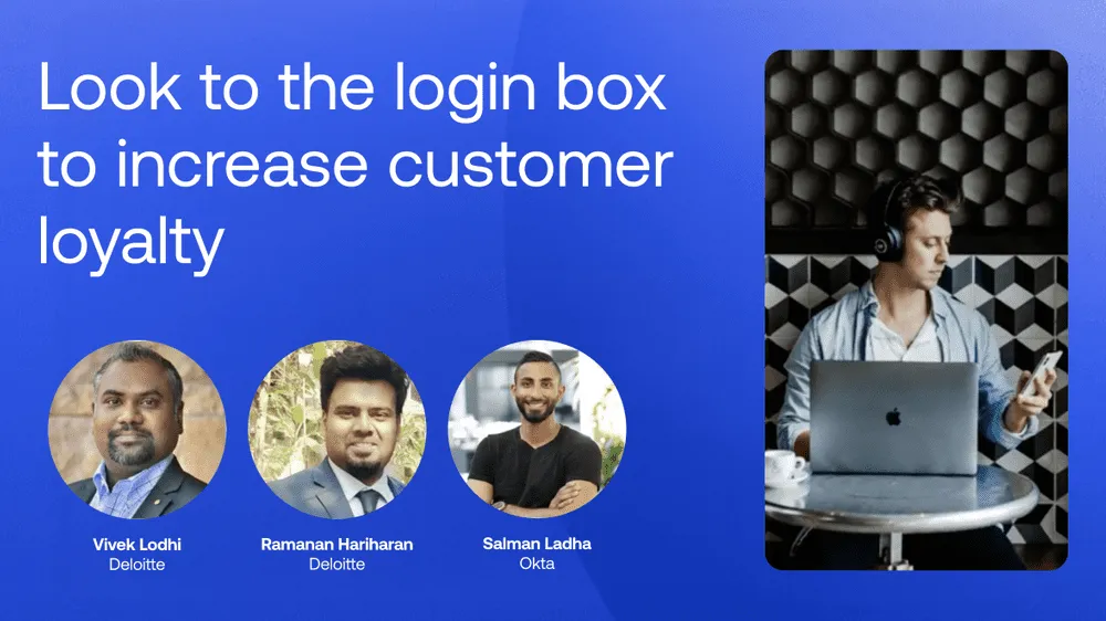 Okta + Deloitte: Look to the Login Box to Increase Customer Loyalty