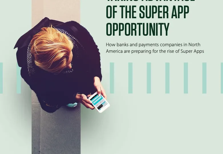 Taking Advantage of the Super App Opportunity: How Banks and Payments Companies Are Preparing for the Rise of Super Apps