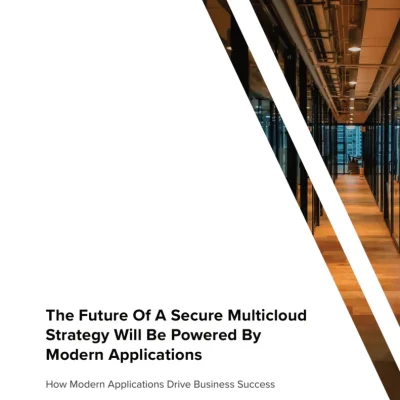 The Future Of A Secure Multi Cloud Strategy Will Be Powered By Modern Applications